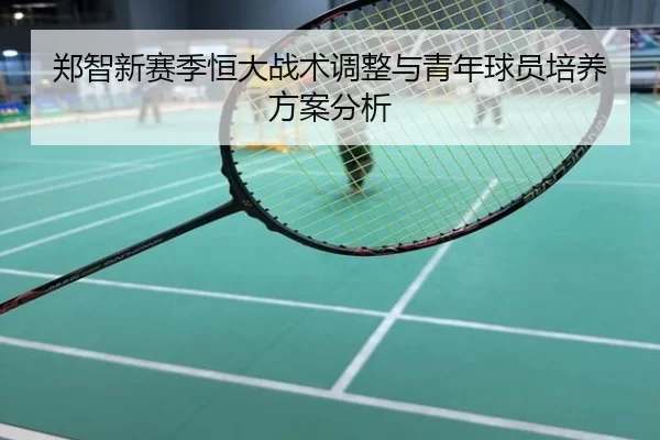 郑智新赛季恒大战术调整与青年球员培养方案分析